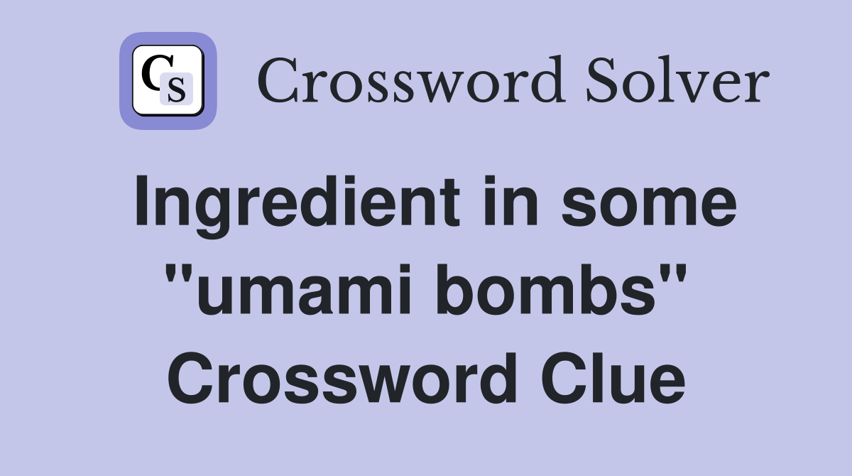 Ingredient in some "umami bombs" Crossword Clue
