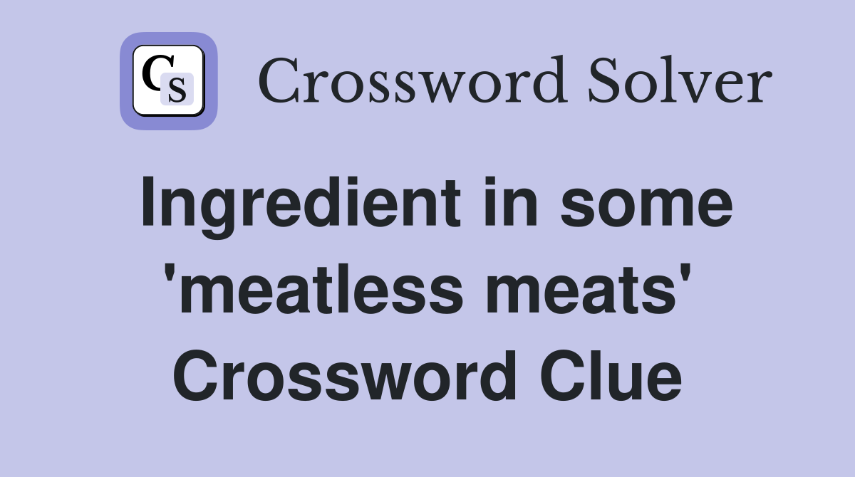 Ingredient in some 'meatless meats' Crossword Clue