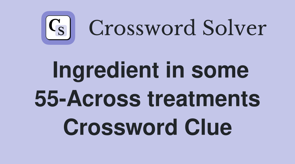 Ingredient in some 55-Across treatments Crossword Clue