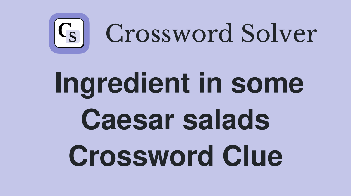 Ingredient in some Caesar salads Crossword Clue