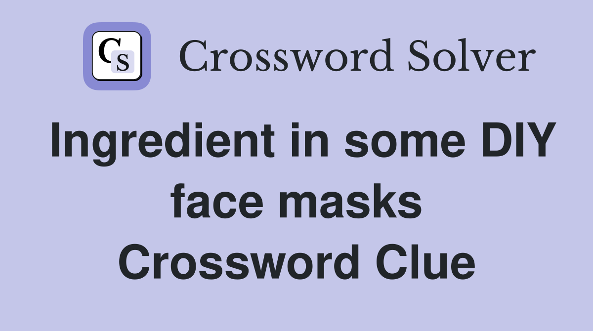 Ingredient in some DIY face masks Crossword Clue