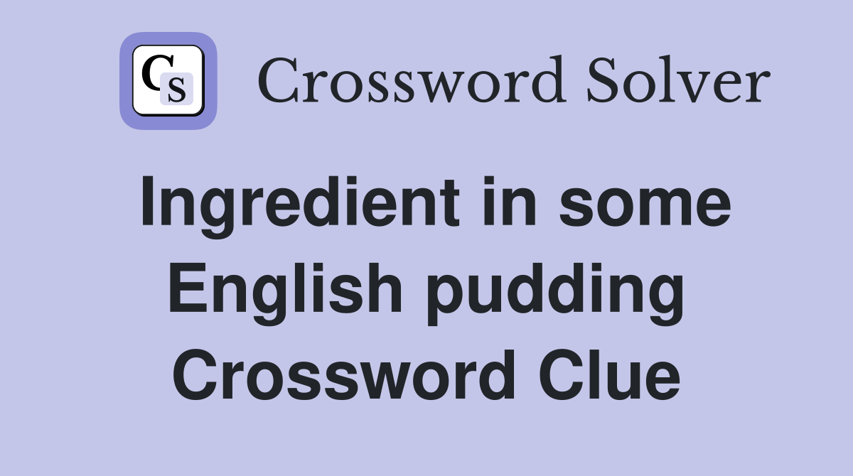 Ingredient in some English pudding Crossword Clue
