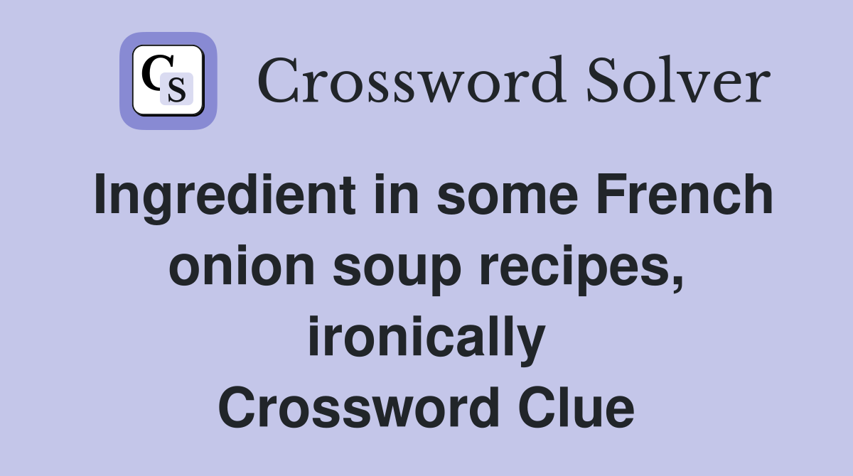 Ingredient in some French onion soup recipes, ironically Crossword Clue
