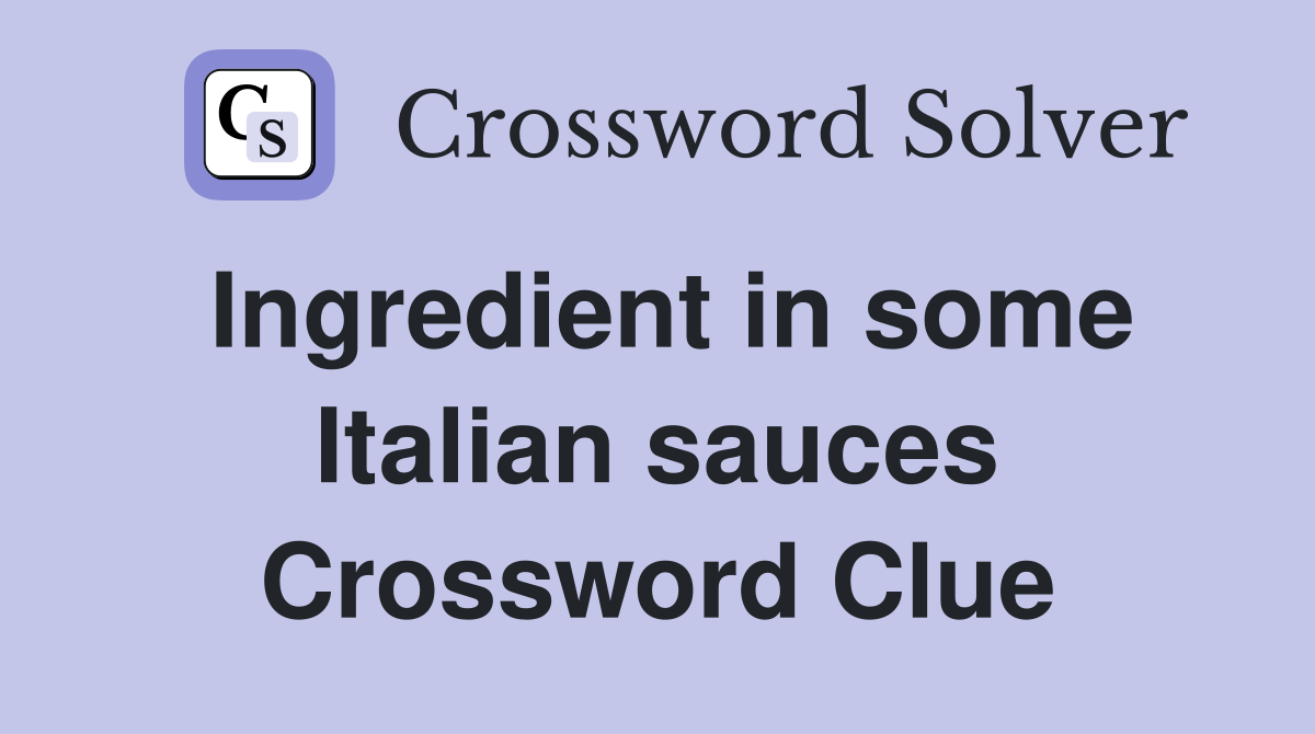 Ingredient in some Italian sauces Crossword Clue