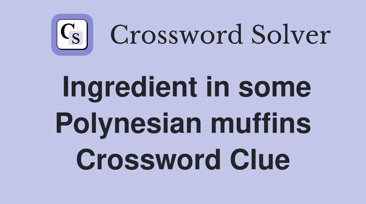 Ingredient in some Polynesian muffins Crossword Clue