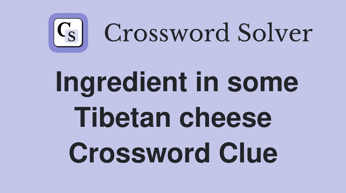 Ingredient in some Tibetan cheese Crossword Clue