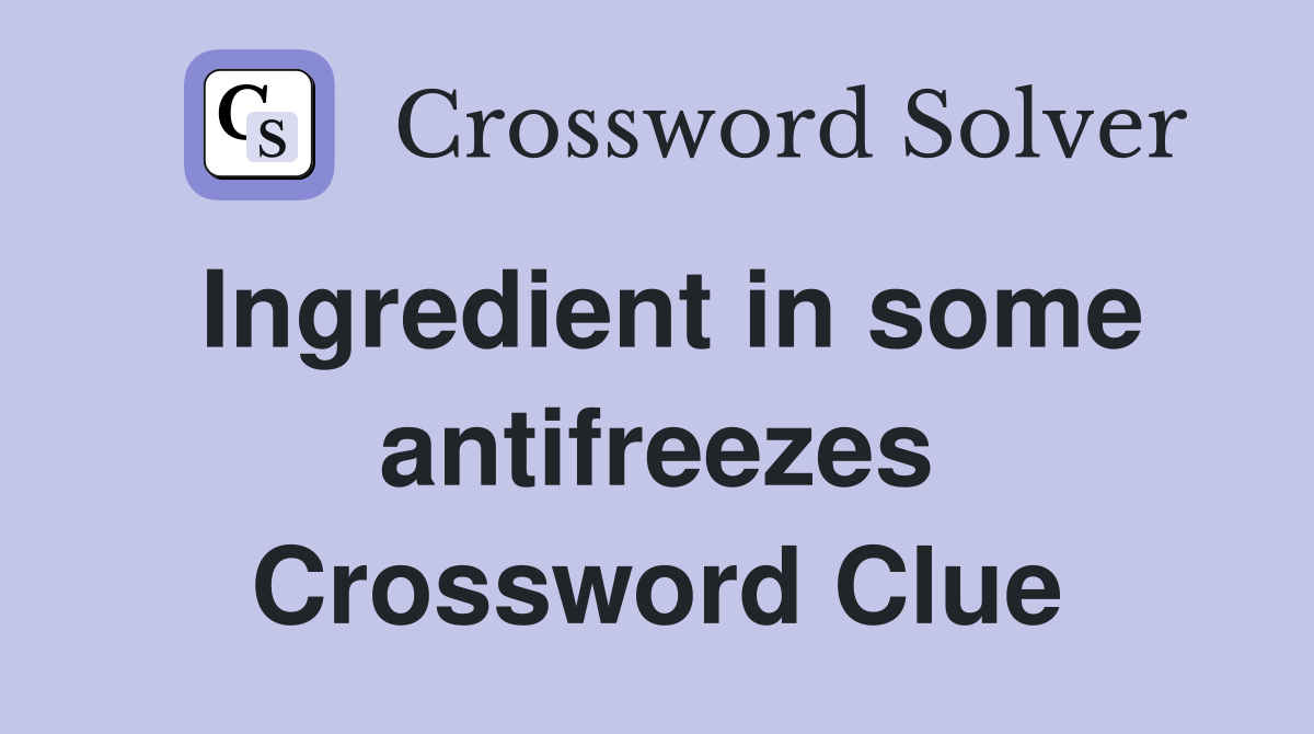 Ingredient in some antifreezes Crossword Clue