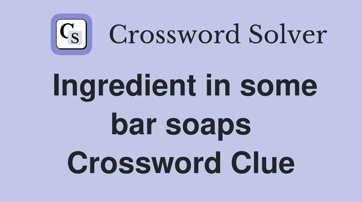 Ingredient in some bar soaps Crossword Clue
