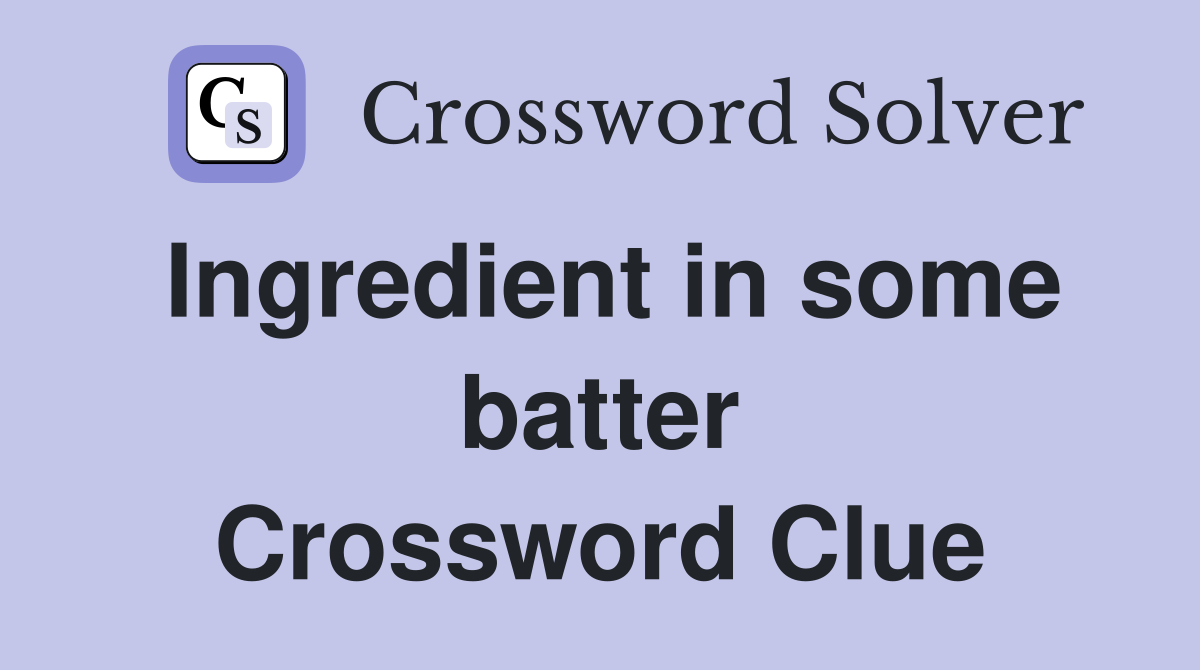 Ingredient in some batter Crossword Clue