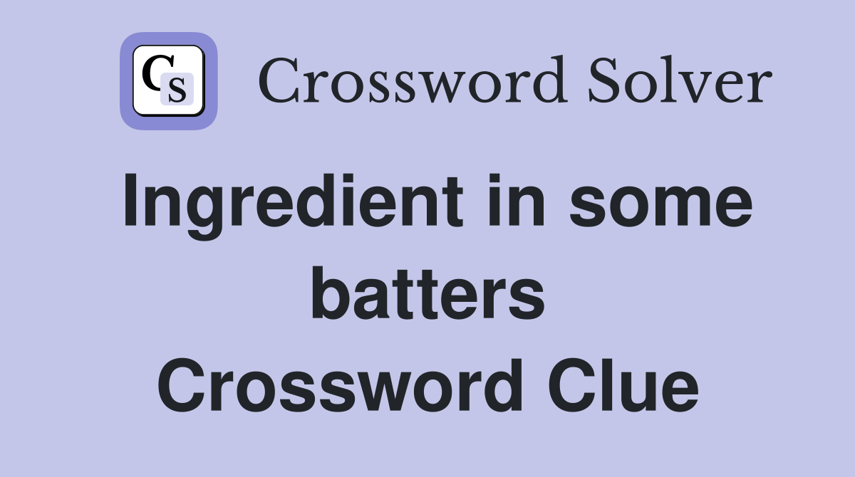 Ingredient in some batters Crossword Clue