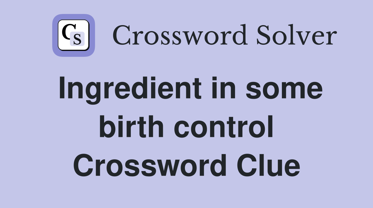 Ingredient in some birth control Crossword Clue