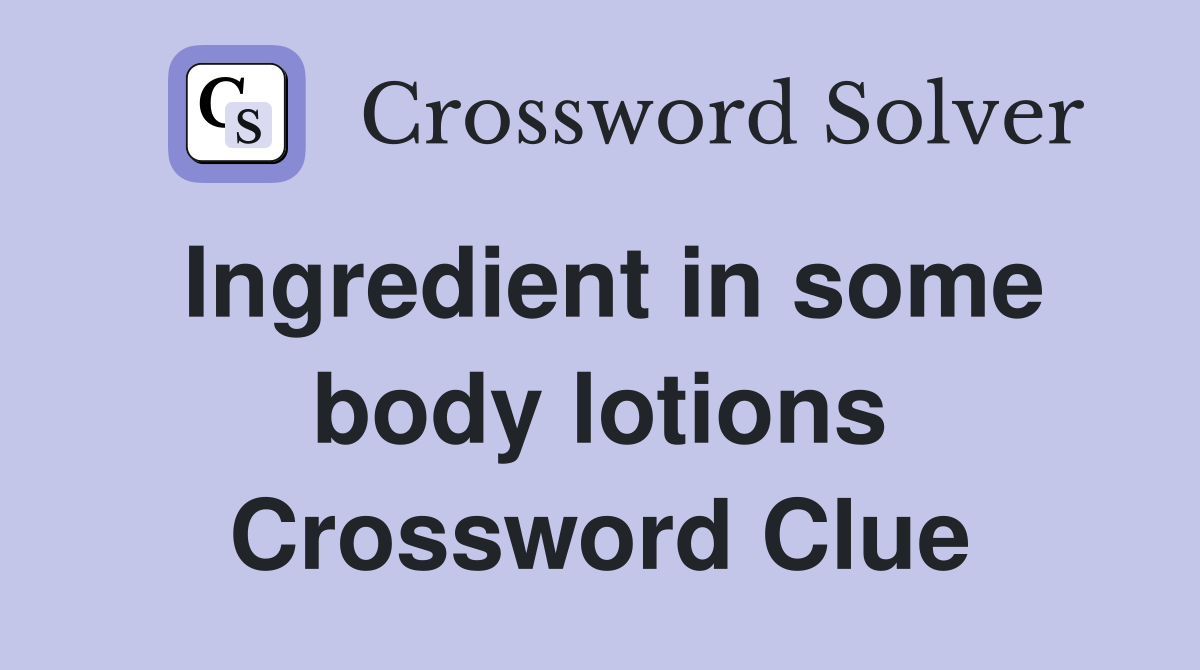 Ingredient in some body lotions Crossword Clue