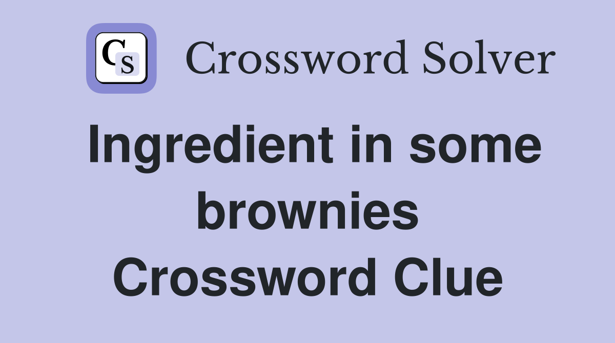 Ingredient in some brownies Crossword Clue