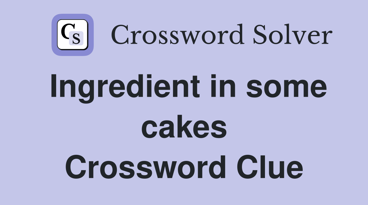 Ingredient in some cakes Crossword Clue