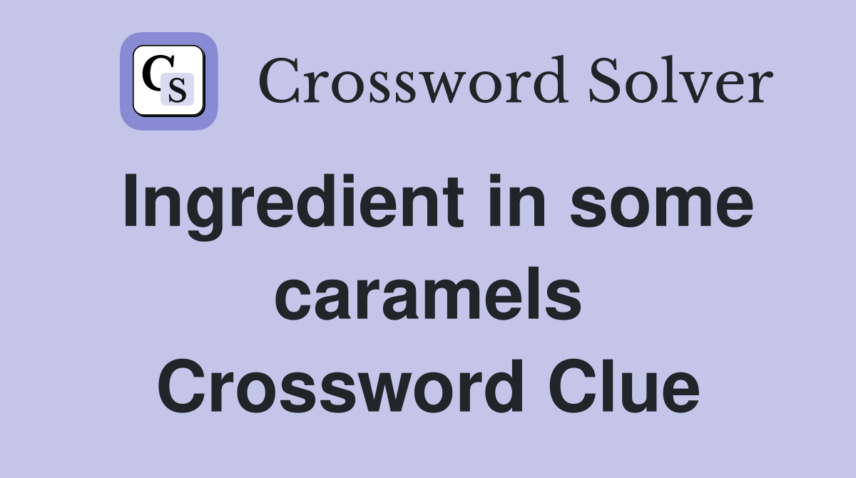 Ingredient in some caramels Crossword Clue