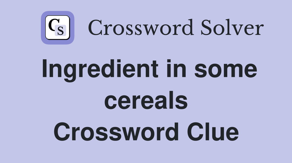 Ingredient in some cereals Crossword Clue
