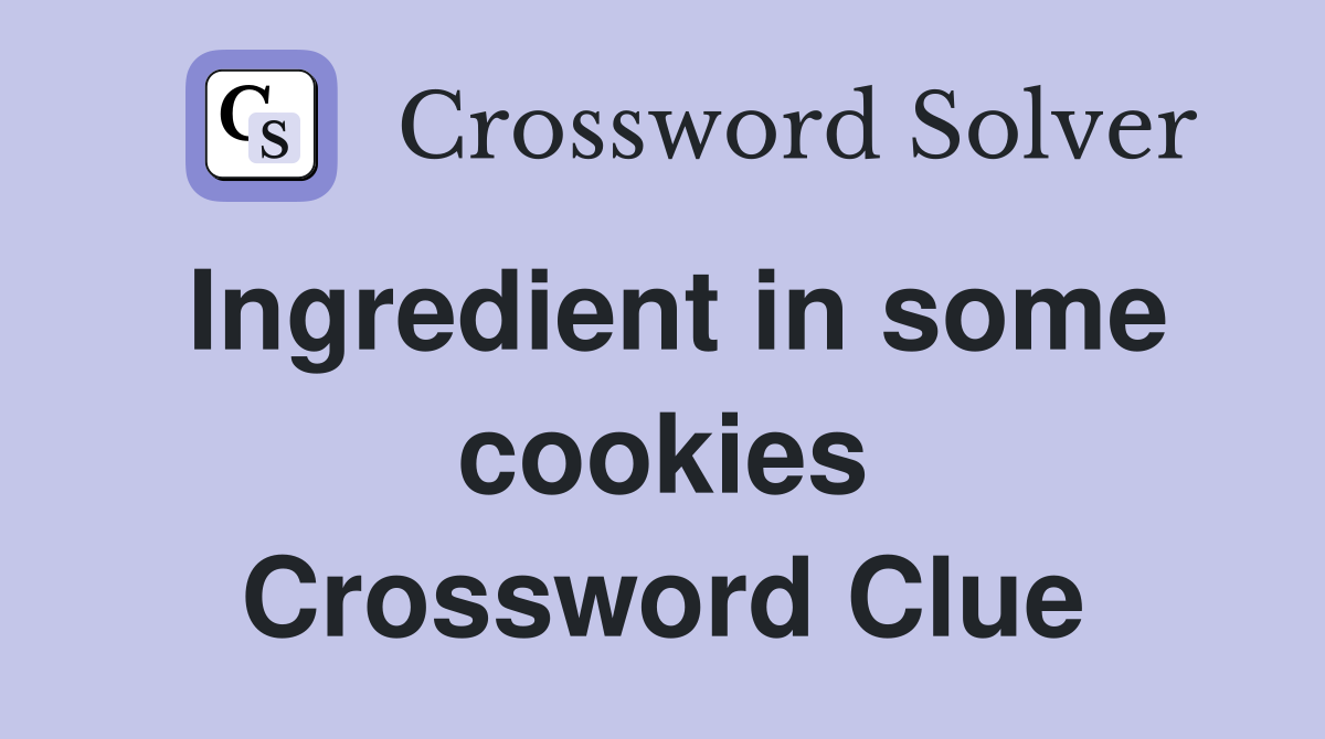 Ingredient in some cookies Crossword Clue