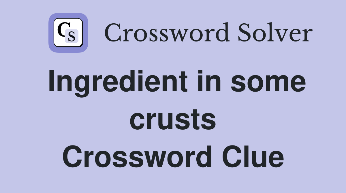 Ingredient in some crusts Crossword Clue