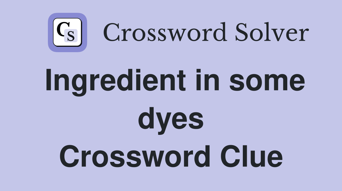 Ingredient in some dyes Crossword Clue