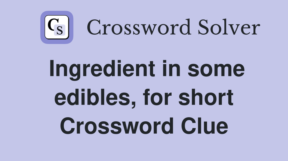 Ingredient in some edibles, for short Crossword Clue