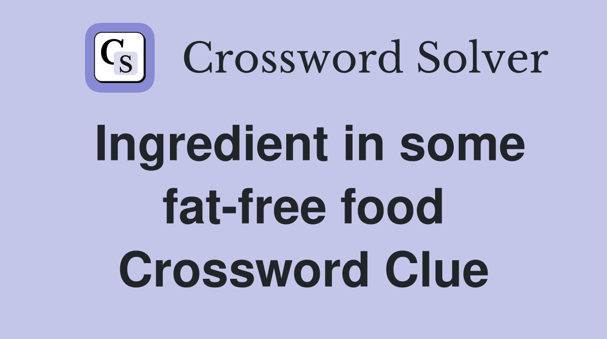 Ingredient in some fat-free food Crossword Clue