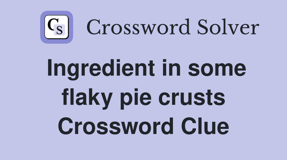 Ingredient in some flaky pie crusts Crossword Clue