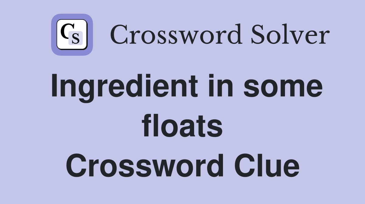 Ingredient in some floats Crossword Clue