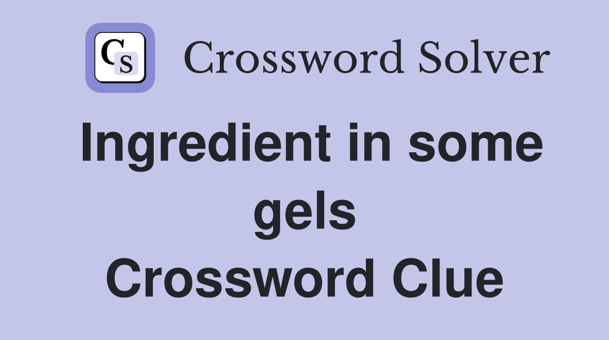 Ingredient in some gels Crossword Clue