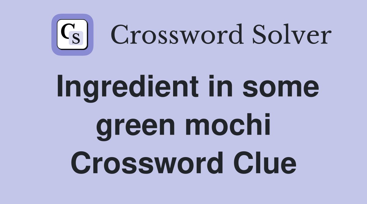 Ingredient in some green mochi Crossword Clue