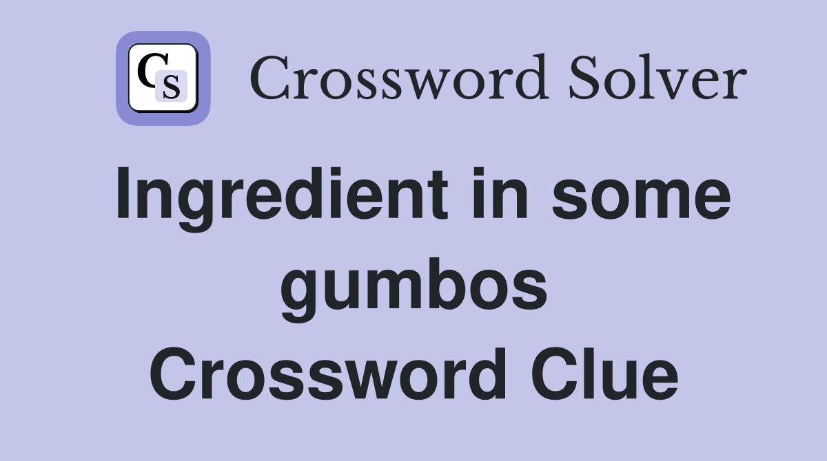 Ingredient in some gumbos Crossword Clue