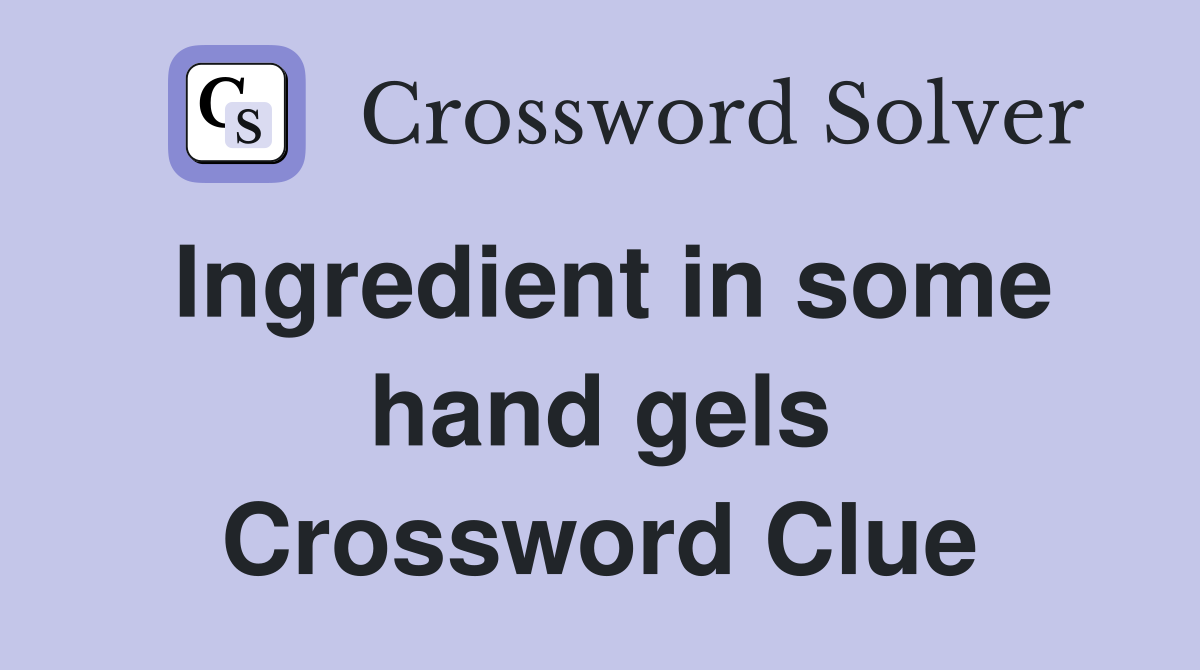Ingredient in some hand gels Crossword Clue