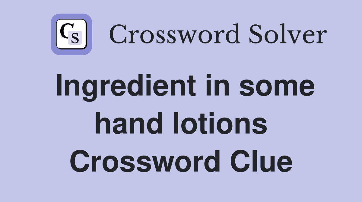 Ingredient in some hand lotions Crossword Clue