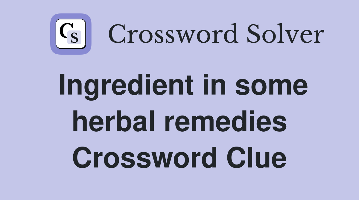 Ingredient in some herbal remedies Crossword Clue