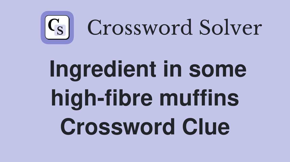 Ingredient in some high-fibre muffins Crossword Clue