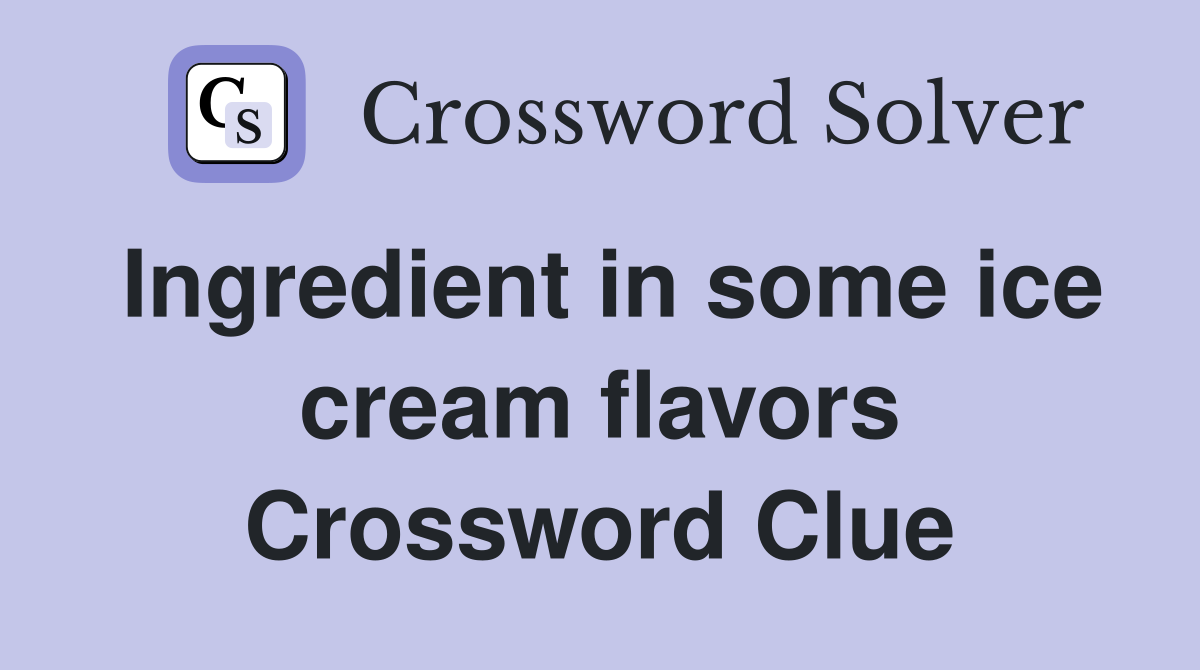 Ingredient in some ice cream flavors Crossword Clue