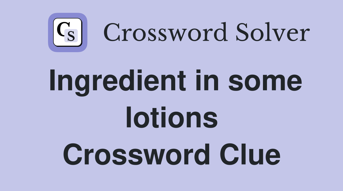 Ingredient in some lotions Crossword Clue