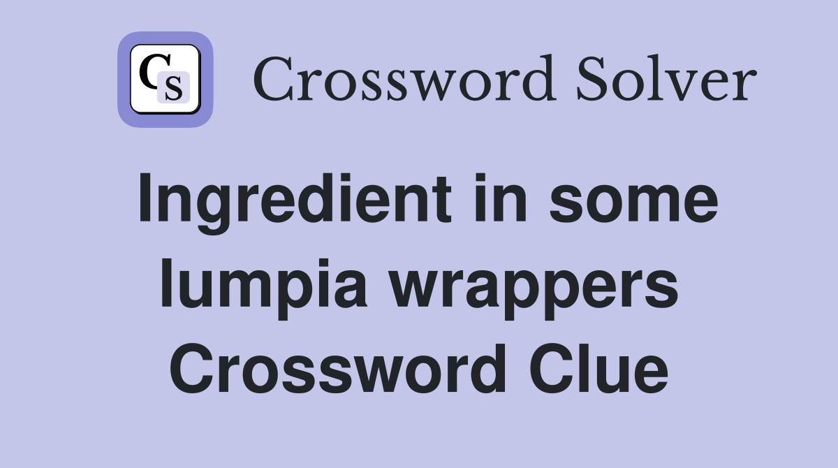 Ingredient in some lumpia wrappers Crossword Clue