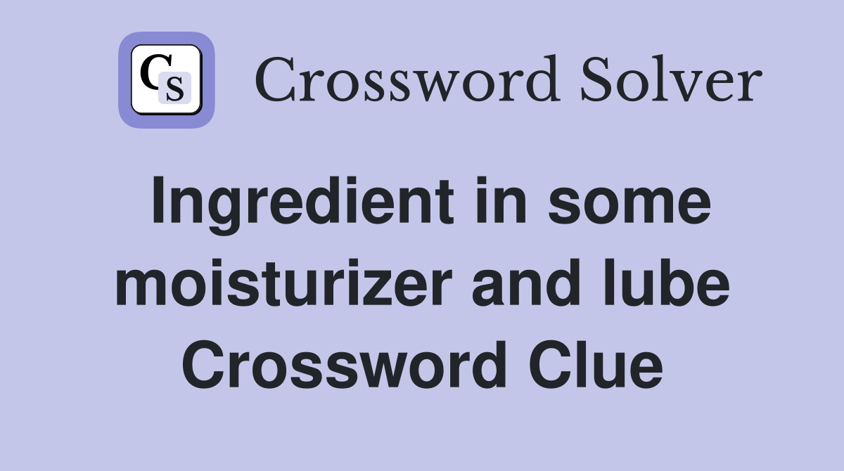 Ingredient in some moisturizer and lube Crossword Clue