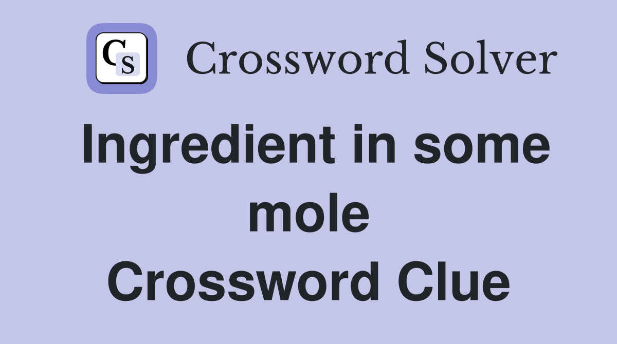 Ingredient in some mole Crossword Clue