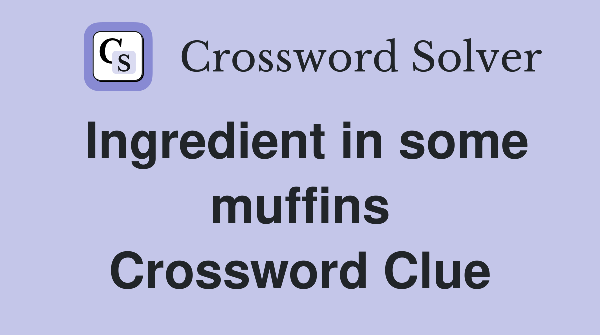 Ingredient in some muffins Crossword Clue