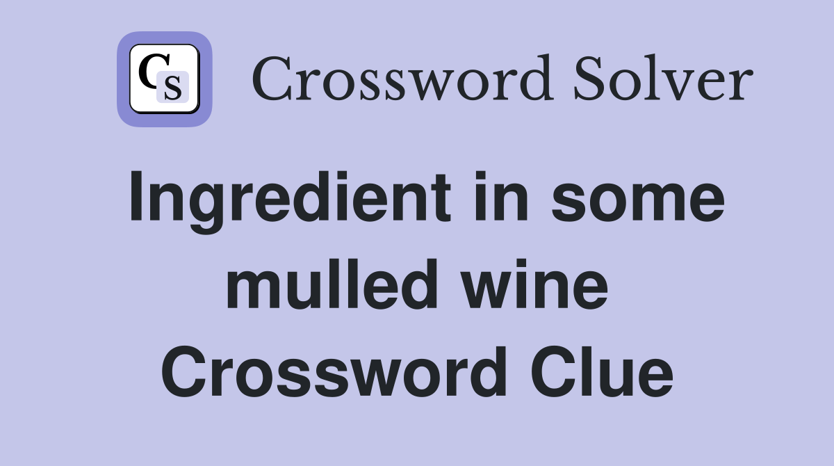Ingredient in some mulled wine Crossword Clue