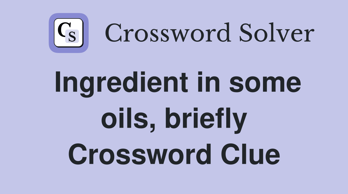 Ingredient in some oils, briefly Crossword Clue