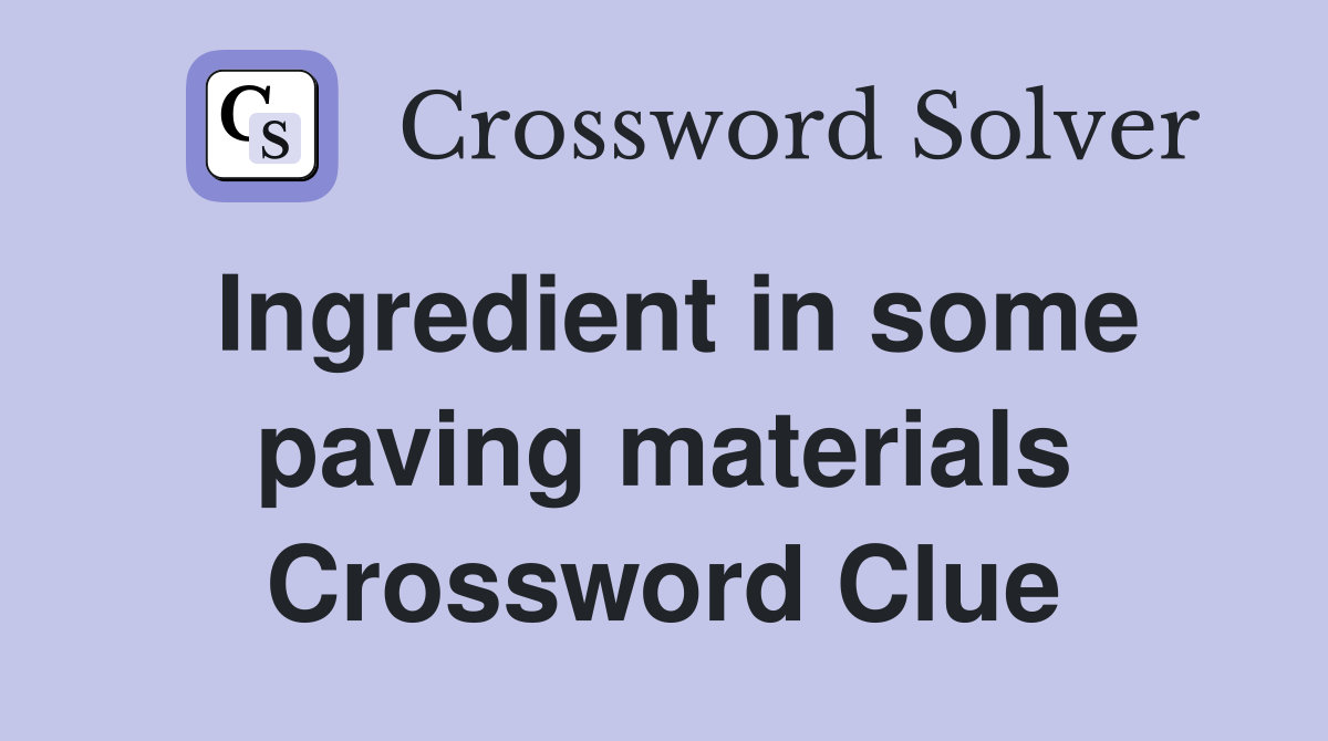 Ingredient in some paving materials Crossword Clue