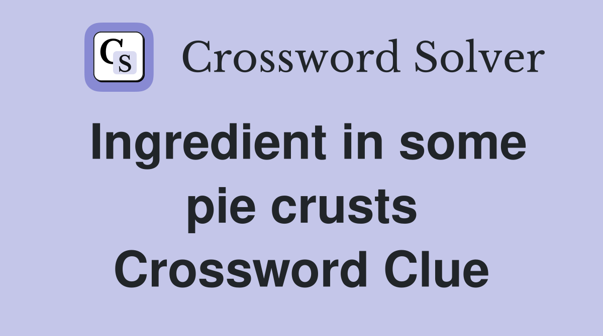 Ingredient in some pie crusts Crossword Clue