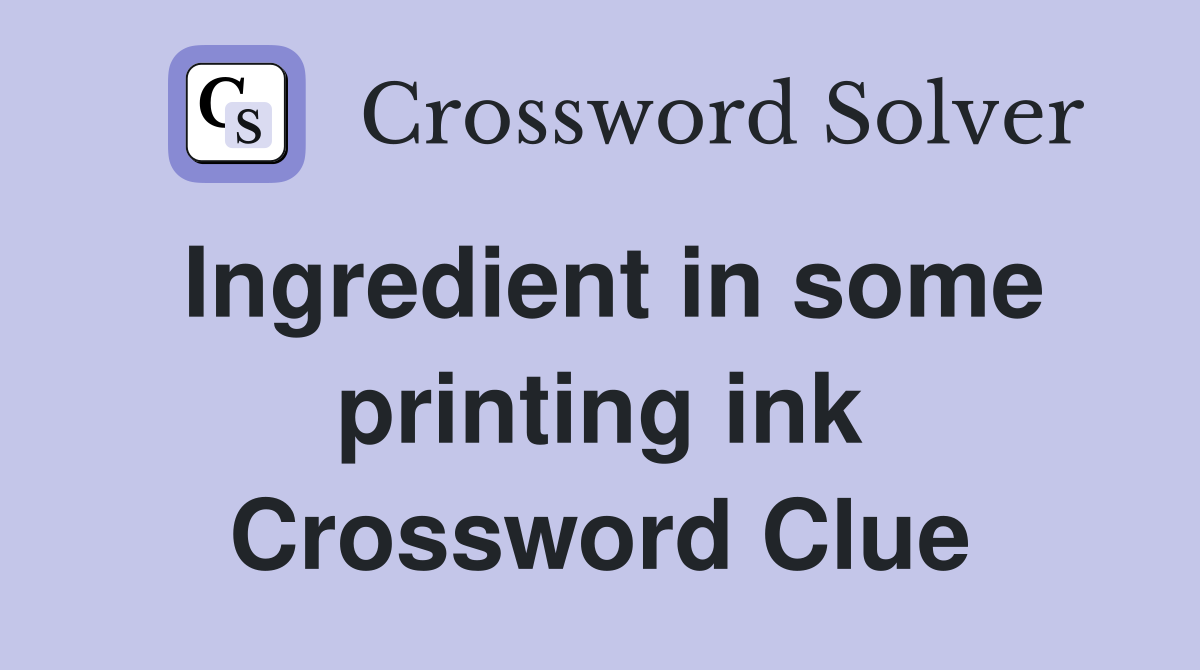 Ingredient in some printing ink Crossword Clue