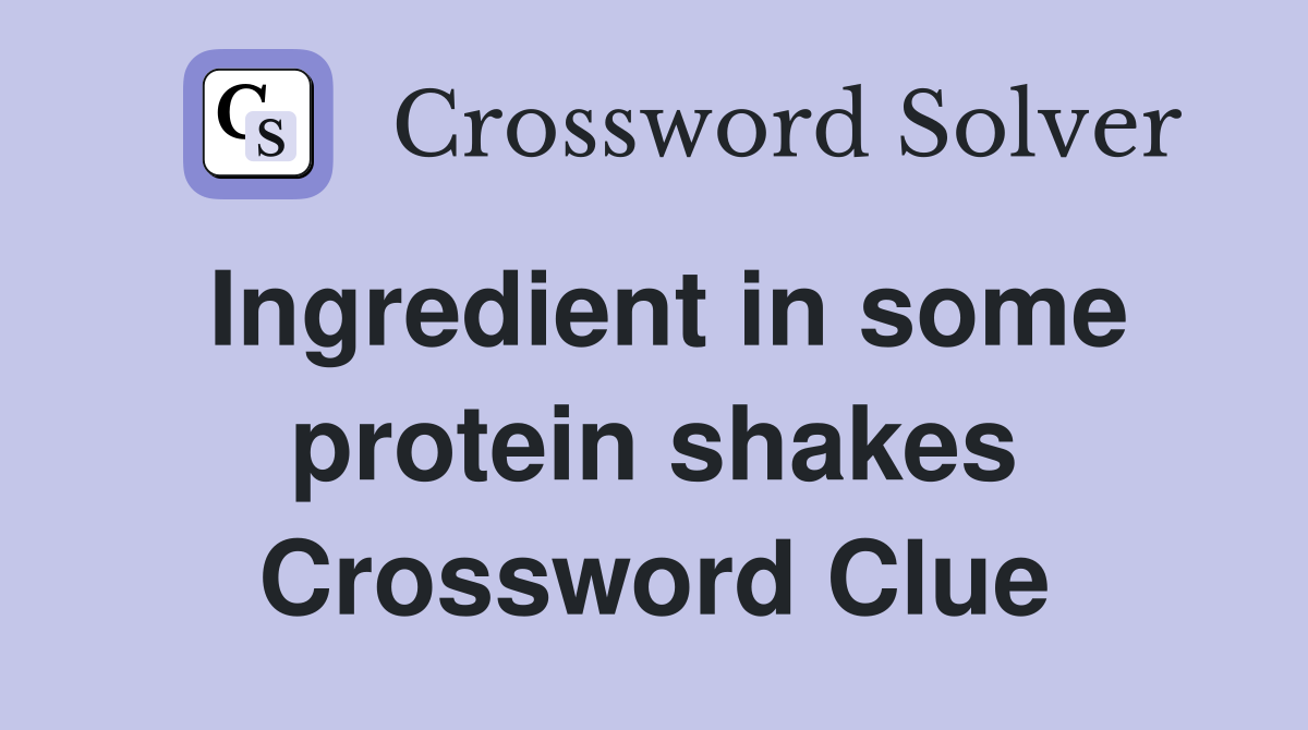 Ingredient in some protein shakes Crossword Clue