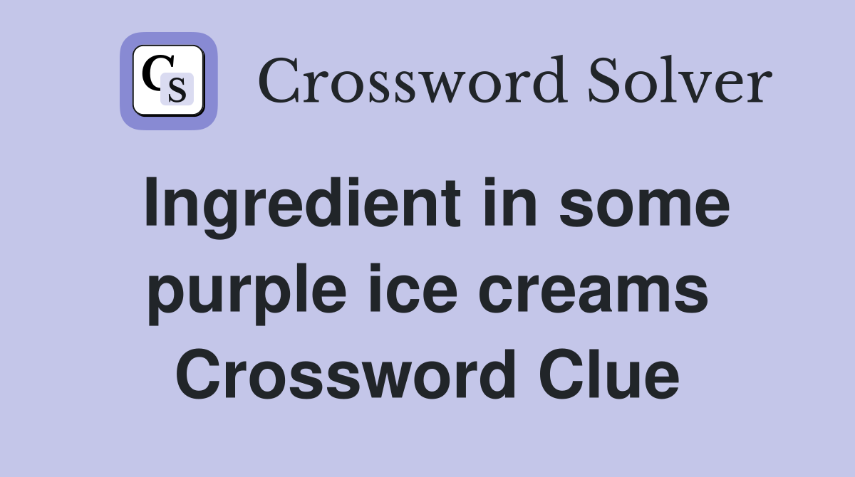 Ingredient in some purple ice creams Crossword Clue