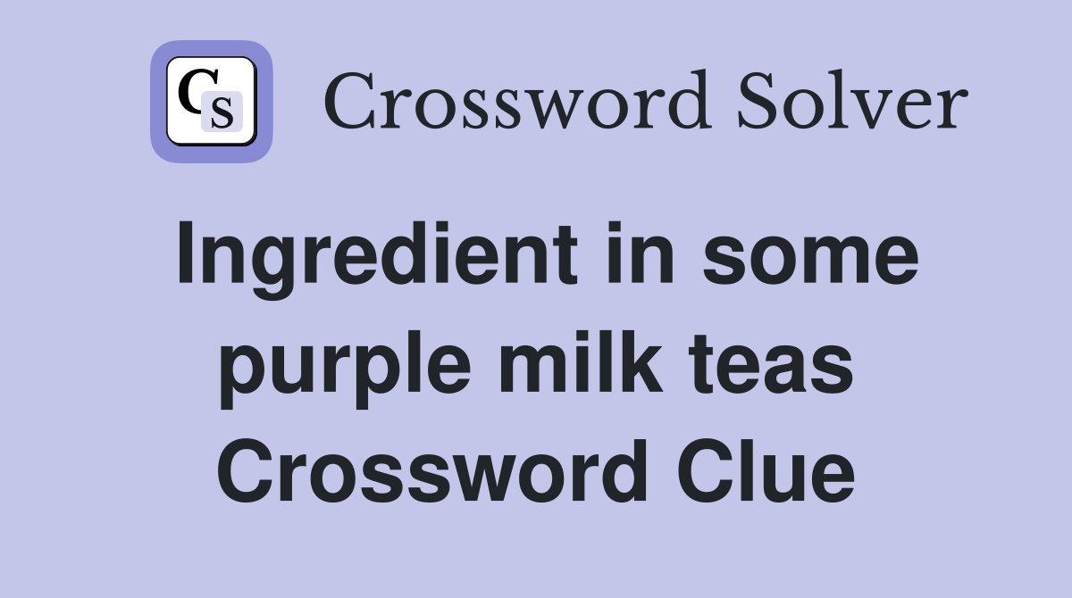 Ingredient in some purple milk teas Crossword Clue