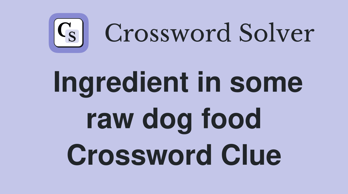 Ingredient in some raw dog food Crossword Clue