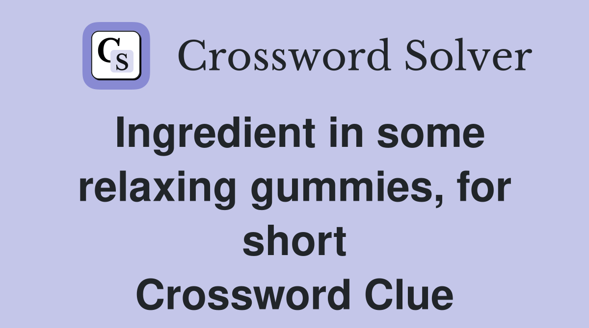 Ingredient in some relaxing gummies, for short Crossword Clue